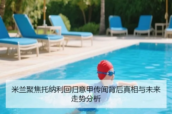 米兰聚焦托纳利回归意甲传闻背后真相与未来走势分析 | pg