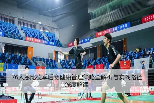 76人恩比德季后赛健康管理策略全解析与实战路径深度解读 | pg