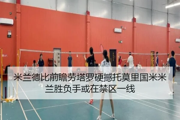 米兰德比前瞻劳塔罗硬撼托莫里国米米兰胜负手或在禁区一线 | pg